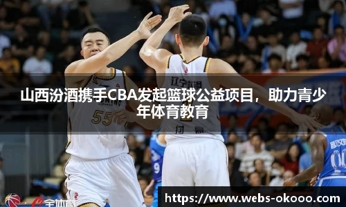 山西汾酒携手CBA发起篮球公益项目，助力青少年体育教育