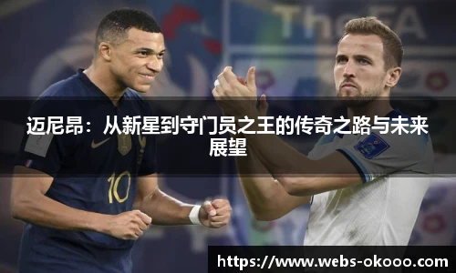 迈尼昂：从新星到守门员之王的传奇之路与未来展望