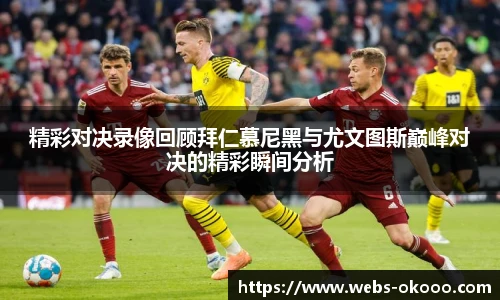 精彩对决录像回顾拜仁慕尼黑与尤文图斯巅峰对决的精彩瞬间分析