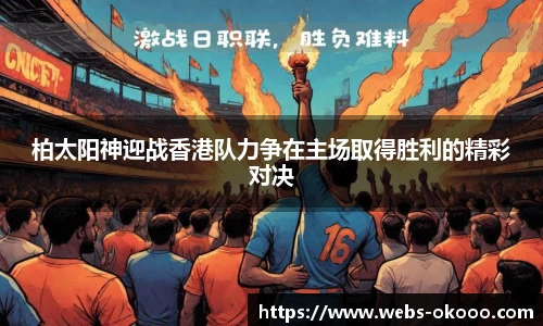 柏太阳神迎战香港队力争在主场取得胜利的精彩对决