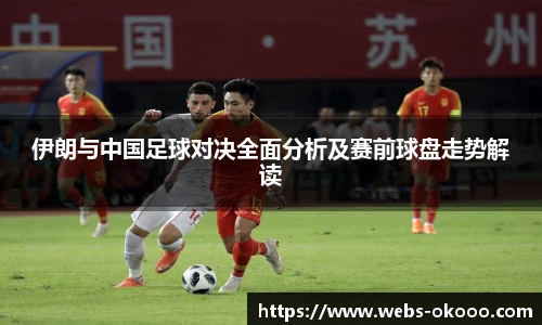 伊朗与中国足球对决全面分析及赛前球盘走势解读