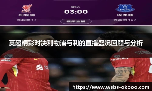 英超精彩对决利物浦与利的直播盛况回顾与分析