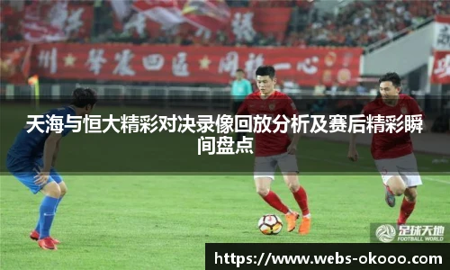 天海与恒大精彩对决录像回放分析及赛后精彩瞬间盘点